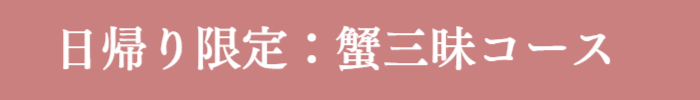 日帰り限定:蟹三昧コース